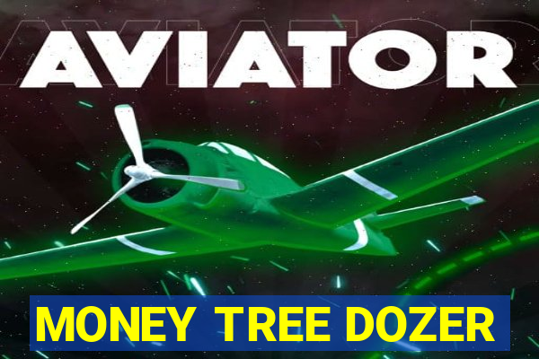 MONEY TREE DOZER
